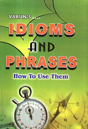 VARUN`S IDIOMS AND PHRASES HOW TO USE THEM
