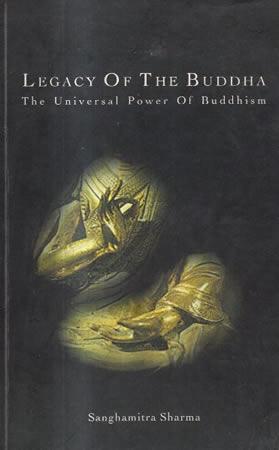 LEGACY OF THE BUDDHA THE UNIVERSAL POWER OF BUDDHISM